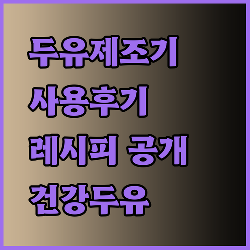 두유제조기 사용 후기 모음 집에서 만드는 건강한 두유 레시피 공개