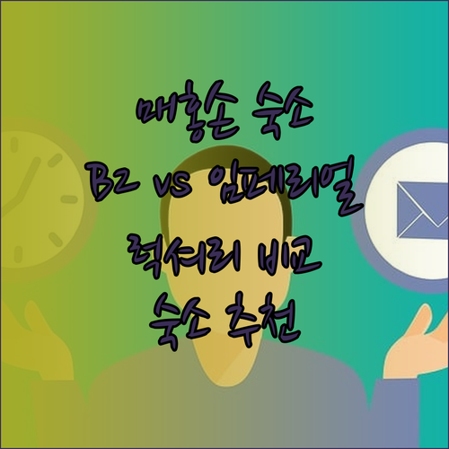 매홍손 숙소 고민 끝! B2호텔과 임페리얼 리조트, 그리고 럭셔리 홈스테이 비교 분석