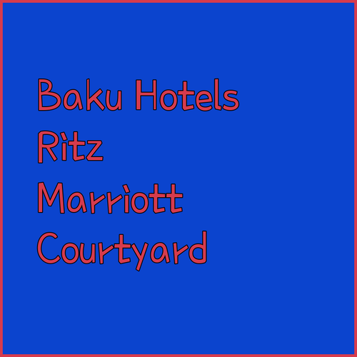 Finding the Perfect Baku Hotel.. Ritz-Carlton, Courtyard, or Marriott?