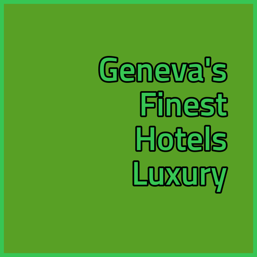 Discover Geneva's Finest Hotels.. A Luxurious Stay Awaits!