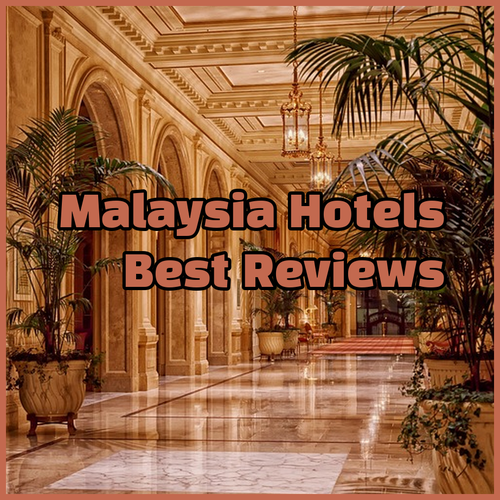 Your Guide to the Best Hotels in Malaysia.. Reviews and Comparisons
