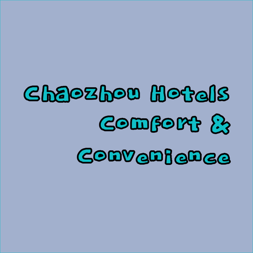 Chaozhou Hotels Unveiled! A Glimpse into Comfort and Convenience