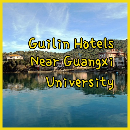Guilin Hotels Near Guangxi Normal University? Reviews and Comparisons