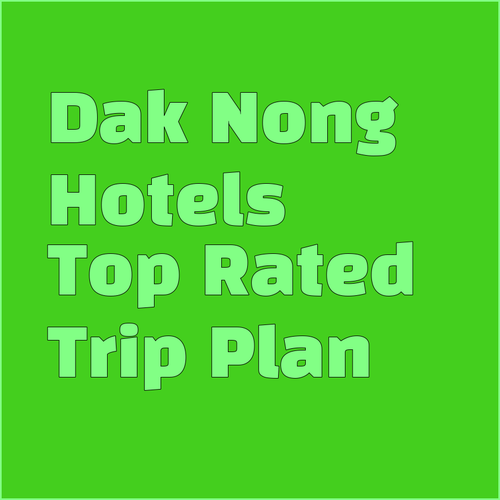 Planning a Trip to Dak Nong? Check Out These Top-Rated Hotels!