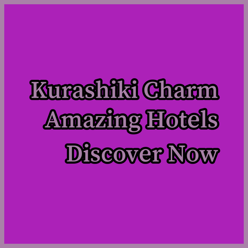 Discover Kurashiki’s Charm.. Three Amazing Hotels!