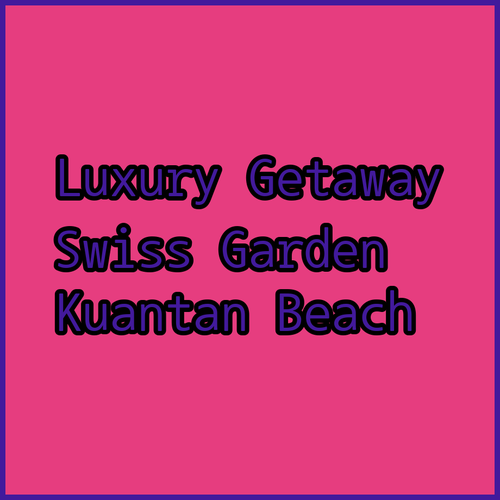 Swiss-Garden Beach Resort Kuantan? A Luxurious Getaway!