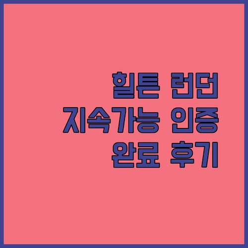 힐튼 런던 뱅크사이드 호텔 지속가능 인증 완료 후기 대방출