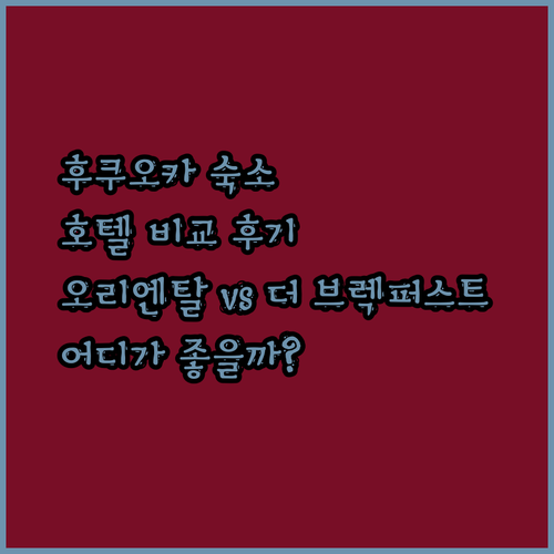 후쿠오카 여행 숙소 고민 해결 호텔 오리엔탈 익스프레스와 더 브렉퍼스트 호텔 비교 후기